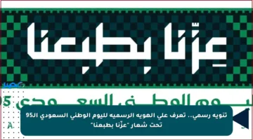 تنويه رسمي.. تعرف على الهوية الرسمية لليوم الوطني السعودي الـ95 تحت شعار “عزّنا بطبعنا”
